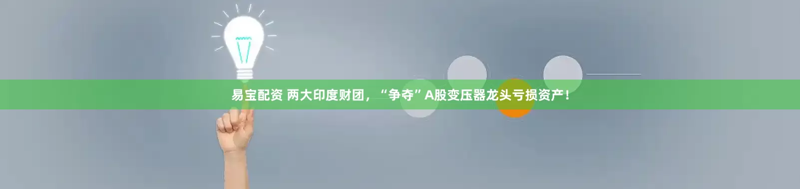 易宝配资 两大印度财团，“争夺”A股变压器龙头亏损资产！